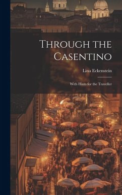 Through the Casentino: With Hints for the Traveller - Eckenstein, Lina