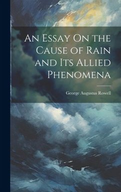 An Essay On the Cause of Rain and Its Allied Phenomena - Rowell, George Augustus