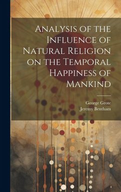 Analysis of the Influence of Natural Religion on the Temporal Happiness of Mankind - Grote, George; Bentham, Jeremy