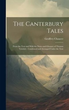 The Canterbury Tales: From the Text and With the Notes and Glossary of Thomas Tyrwhitt: Condensed and Arranged Under the Text - Chaucer, Geoffrey