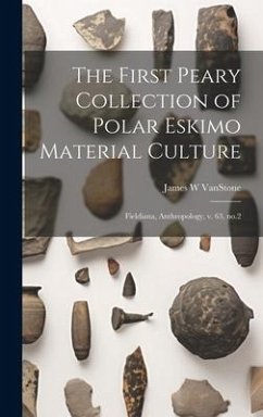 The First Peary Collection of Polar Eskimo Material Culture: Fieldiana, Anthropology, v. 63, no.2 - Vanstone, James W.