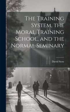 The Training System, the Moral Training School, and the Normal Seminary - Stow, David