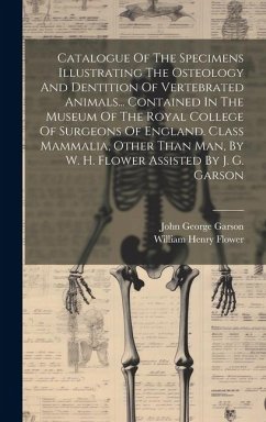 Catalogue Of The Specimens Illustrating The Osteology And Dentition Of Vertebrated Animals... Contained In The Museum Of The Royal College Of Surgeons