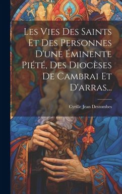 Cover Les Vies Des Saints Et Des Personnes D'une Éminente Piété, Des Diocèses De Cambrai Et D'arras...