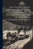 Disp. Philol. De Usu Lectionis Scriptorum Secularium Et Antiquitatis, Quem In Altiori Etiam Litteratura Praestant