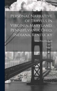 Personal Narrative of Travels in Virginia, Maryland, Pennsylvania, Ohio, Indiana, Kentucky: And of A - Fordham, Elias Pym
