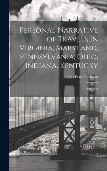 Personal Narrative of Travels in Virginia, Maryland, Pennsylvania, Ohio, Indiana, Kentucky: And of A Personal Narrative of Travels in Virginia, Maryland, Pennsylvania, Ohio, Indiana, Kentucky: And of A