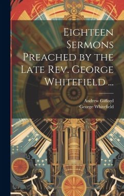 Eighteen Sermons Preached by the Late Rev. George Whitefield ... - Whitefield, George; Gifford, Andrew