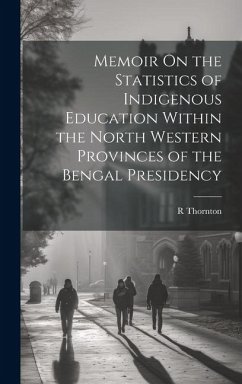 Memoir On the Statistics of Indigenous Education Within the North Western Provinces of the Bengal Presidency - Thornton, R.