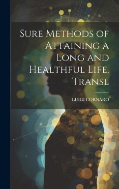 Sure Methods of Attaining a Long and Healthful Life. Transl - Cornaro, Luigi