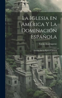 Cover La Iglesia en América y la Dominación Española: Estudio de la Época Colonial