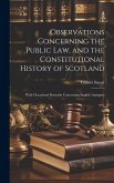 Observations Concerning the Public law, and the Constitutional History of Scotland: With Occasional Remarks Concerning English Antiquity