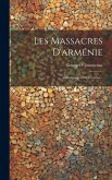 Les Massacres D'arménie: Témoignages Des Victimes...