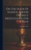 On The Hour Of Silence, A Book Of Daily Meditations For A Year