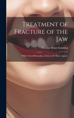 Treatment of Fracture of the Jaw; With Critical Remarks, as Sent to D. Hayes Agnew - Brian, Gunning Thomas