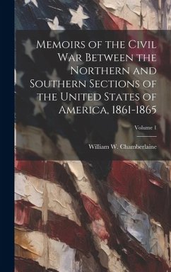 Memoirs of the Civil War Between the Northern and Southern Sections of the United States of America, 1861-1865; Volume 1 - Chamberlaine, William W.