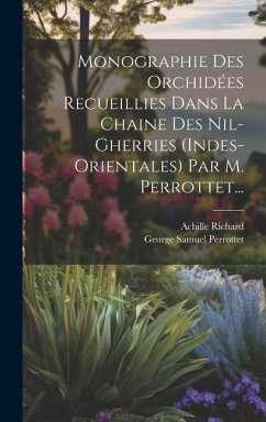 Monographie Des Orchidées Recueillies Dans La Chaine Des Nil-gherries (indes-orientales) Par M. Perrottet... - Richard, Achille