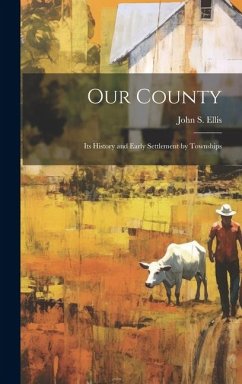 Our County; its History and Early Settlement by Townships - Ellis, John S. B.