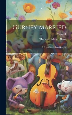 Gurney Married: A Sequel to Gilbert Gurney; Volume I - Hook, Theodore Edward