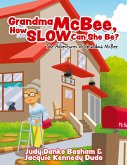 Grandma McBee, How Slow Can She Be? The Adventures of Grandma McBee Grandma McBee, How Slow Can She Be? The Adventures of Grandma McBee