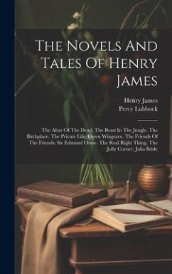 The Novels And Tales Of Henry James: The Altar Of The Dead. The Beast In The Jungle. The Birthplace. The Private Life. Owen Wingrave. The Friends Of T - James, Henry; Lubbock, Percy