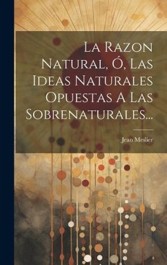 Cover La Razon Natural, Ó, Las Ideas Naturales Opuestas A Las Sobrenaturales...