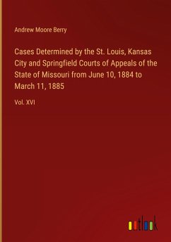 Cases Determined by the St. Louis, Kansas City and Springfield Courts of Appeals of the State of Missouri from June 10, 1884 to March 11, 1885