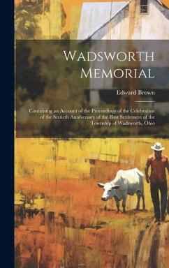 Wadsworth Memorial: Containing an Account of the Proceedings of the Celebration of the Sixtieth Anniversary of the First Settlement of the - Brown, Edward