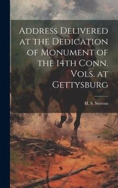 Address Delivered at the Dedication of Monument of the 14th Conn. Vols. at Gettysburg - H. S. (Henry S. )., Stevens