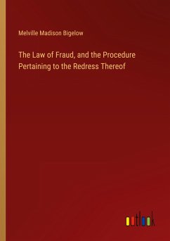 The Law of Fraud, and the Procedure Pertaining to the Redress Thereof - Bigelow, Melville Madison