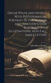 Oscar Wilde and Myself, With Photogravure Portrait of the Author and Thirteen Other Portraits and Illustrations, Also Fac-simile Letters Oscar Wilde and Myself, With Photogravure Portrait of the Author and Thirteen Other Portraits and Illustrations, Also Fac-simile Letters