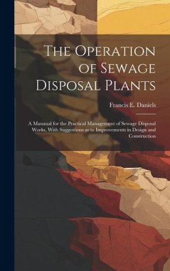 Cover The Operation of Sewage Disposal Plants; a Manaual for the Practical Management of Sewage Disposal Works, With Suggestions as to Improvements in Desig