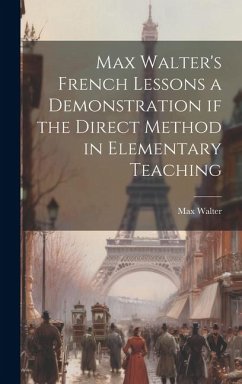 Max Walter's French Lessons a Demonstration if the Direct Method in Elementary Teaching - Walter, Max