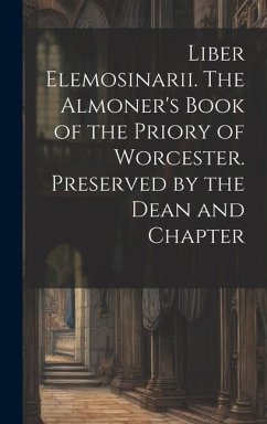 Liber Elemosinarii. The Almoner's Book of the Priory of Worcester. Preserved by the Dean and Chapter - Anonymous
