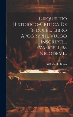 Disquisitio Historico-critica De Indole ... Libro Apogryphi, Vulgo Inscripti ... Evangelium Nicodemi... - Brunn, Wilhelm L.