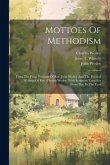 Mottoes Of Methodism: From The Prose Writings Of Rev. John Wesley And The Poetical Writings Of Rev. Charles Wesley, With Scripture Texts For