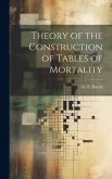 Theory of the Construction of Tables of Mortality Theory of the Construction of Tables of Mortality