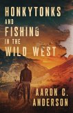 Honkytonks and Fishing in the Wild West Honkytonks and Fishing in the Wild West
