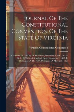 Cover Journal Of The Constitutional Convention Of The State Of Virginia: Convened In The City Of Richmond, December 3, 1867, By An Order Of General Schofiel