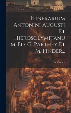 Itinerarium Antonini Augusti Et Hierosolymitanum, Ed. G. Parthey Et M. Pinder... - Augustus, Antoninus