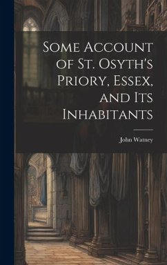 Some Account of St. Osyth's Priory, Essex, and Its Inhabitants - Watney, John