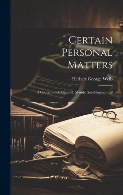 Certain Personal Matters: A Collection of Material, Mainly Autobiographical - Wells, Herbert George