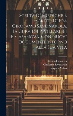 Scelta Di Prediche E Scritti Di Fra Girolamo Savonarola. [a Cura Di] P. Villari [e] E. Casanova. Con Nuovi Documenti Intorno Alla Sua Vita - Savonarola, Girolamo; Simone, Filipepi; Villari, Pasquale