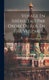 Voyage En Sibérie, Fait Par Ordre Du Roi, En 1761, Volume 1... Voyage En Sibérie, Fait Par Ordre Du Roi, En 1761, Volume 1...