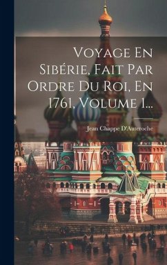 Voyage En Sibérie, Fait Par Ordre Du Roi, En 1761, Volume 1... - D'Auteroche, Jean Chappe