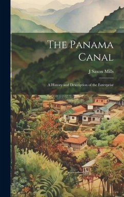 The Panama Canal; a History and Description of the Enterprise - Mills, J. Saxon
