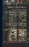 Encyclopedia of Natural and Artificial Wonders and Curiosities: Including a Full and Authentic Description of Remarkable and Astonishing Places, Being