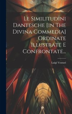 Le Similitudini Dantesche [in The Divina Commedia] Ordinate Illustrate E Confrontate... - Venturi, Luigi