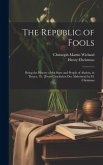 The Republic of Fools: Being the History of the State and People of Abdera, in Thrace. Tr. [From Geschichte Der Abderiten] by H. Christmas