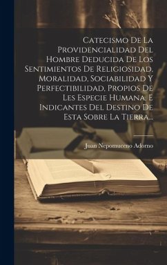 Catecismo De La Providencialidad Del Hombre Deducida De Los Sentimientos De Religiosidad, Moralidad, Sociabilidad Y Perfectibilidad, Propios De Les Es - Adorno, Juan Nepomuceno